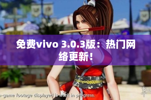 免费vivo 3.0.3版：热门网络更新！