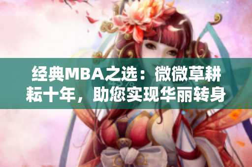 经典MBA之选：微微草耕耘十年，助您实现华丽转身