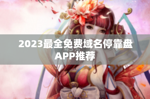 2023最全免费域名停靠盘APP推荐
