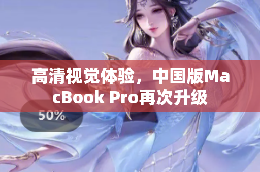 高清视觉体验，中国版MacBook Pro再次升级