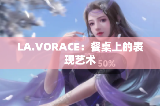 LA.VORACE：餐桌上的表现艺术