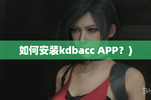 如何安装kdbacc APP？)