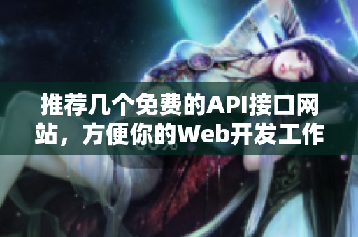 推荐几个免费的API接口网站，方便你的Web开发工作！