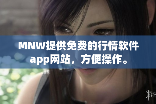 MNW提供免费的行情软件app网站，方便操作。