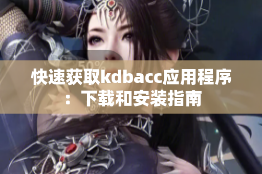 快速获取kdbacc应用程序：下载和安装指南