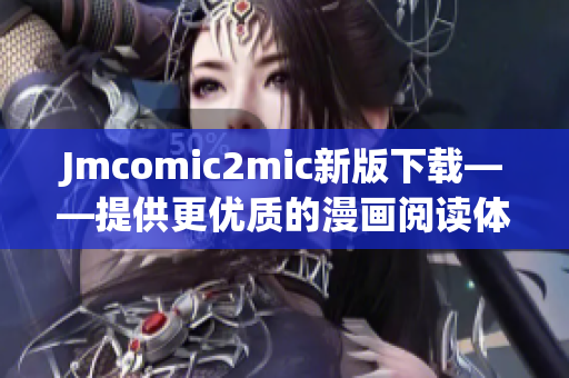 Jmcomic2mic新版下载——提供更优质的漫画阅读体验