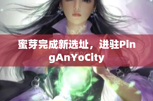 蜜芽完成新选址，进驻PingAnYoCity