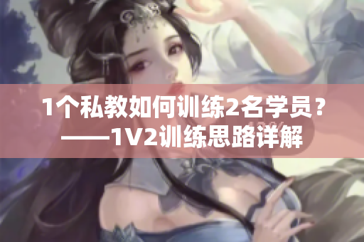 1个私教如何训练2名学员？——1V2训练思路详解