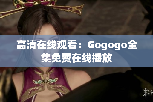 高清在线观看：Gogogo全集免费在线播放