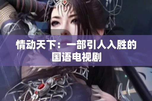 情动天下：一部引人入胜的国语电视剧