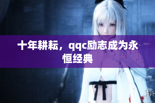 十年耕耘，qqc励志成为永恒经典
