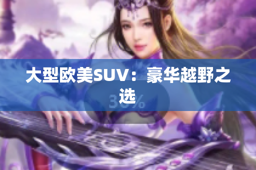 大型欧美SUV：豪华越野之选