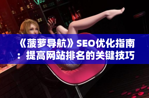 《菠萝导航》SEO优化指南：提高网站排名的关键技巧