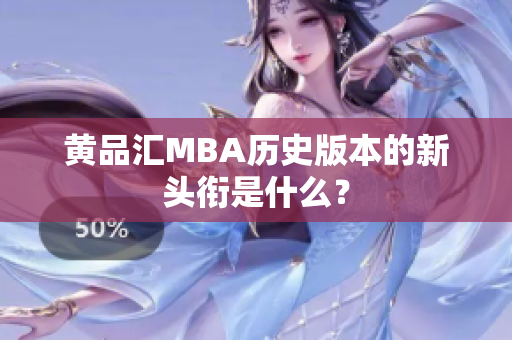 黄品汇MBA历史版本的新头衔是什么？