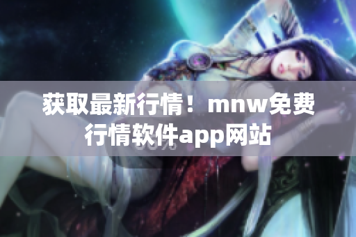 获取最新行情！mnw免费行情软件app网站