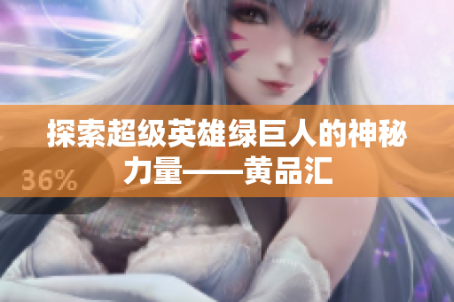 探索超级英雄绿巨人的神秘力量——黄品汇