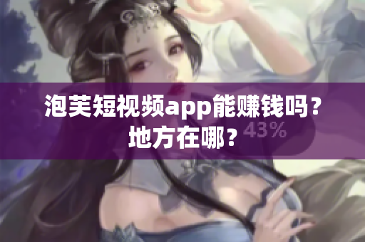 泡芙短视频app能赚钱吗？地方在哪？