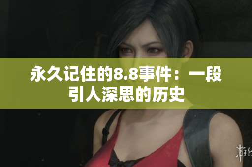 永久记住的8.8事件：一段引人深思的历史