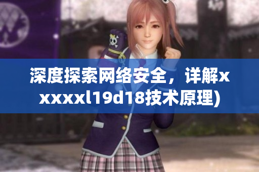 深度探索网络安全，详解xxxxxl19d18技术原理)
