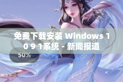 免费下载安装 Windows 10 9 1系统 - 新闻报道