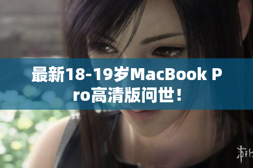 最新18-19岁MacBook Pro高清版问世！
