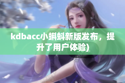 kdbacc小蝌蚪新版发布，提升了用户体验)
