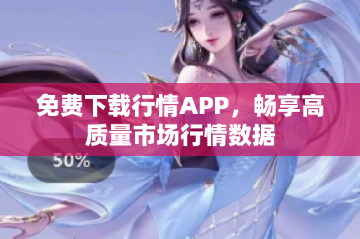 免费下载行情APP，畅享高质量市场行情数据