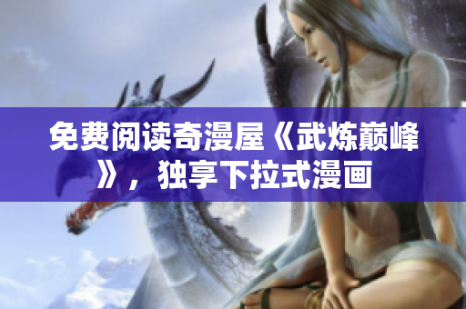 免费阅读奇漫屋《武炼巅峰》，独享下拉式漫画