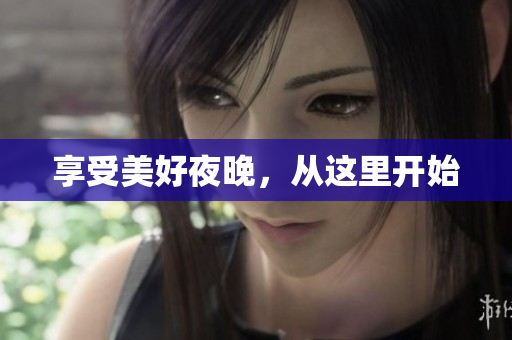 享受美好夜晚，从这里开始