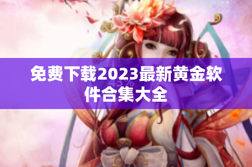 免费下载2023最新黄金软件合集大全
