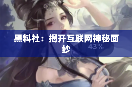 黑料社：揭开互联网神秘面纱