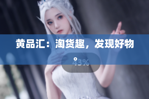 黄品汇：淘货趣，发现好物。