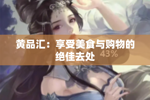 黄品汇：享受美食与购物的绝佳去处