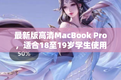 最新版高清MacBook Pro，适合18至19岁学生使用