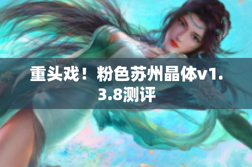 重头戏！粉色苏州晶体v1.3.8测评
