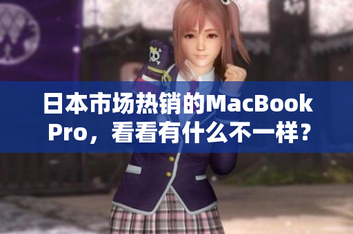 日本市场热销的MacBook Pro，看看有什么不一样？
