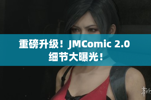重磅升级！JMComic 2.0 细节大曝光！