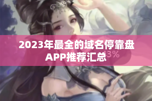 2023年最全的域名停靠盘APP推荐汇总