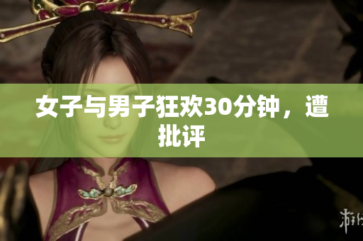 女子与男子狂欢30分钟，遭批评