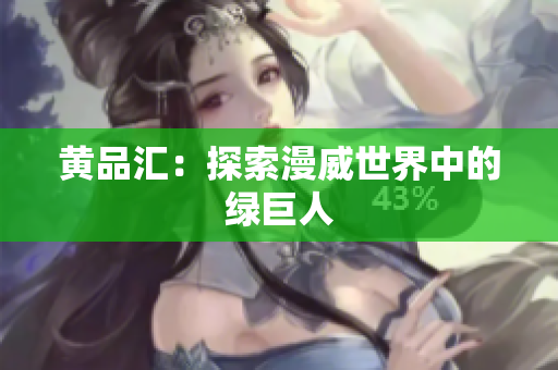 黄品汇：探索漫威世界中的绿巨人