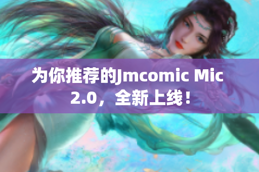 为你推荐的Jmcomic Mic 2.0，全新上线！
