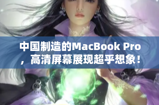 中国制造的MacBook Pro，高清屏幕展现超乎想象！