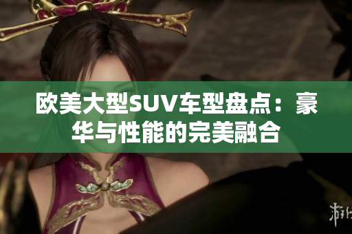 欧美大型SUV车型盘点：豪华与性能的完美融合