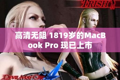 高清无阻 1819岁的MacBook Pro 现已上市