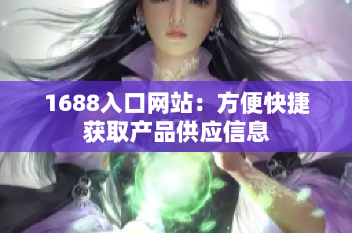 1688入口网站：方便快捷获取产品供应信息