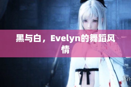 黑与白，Evelyn的舞蹈风情