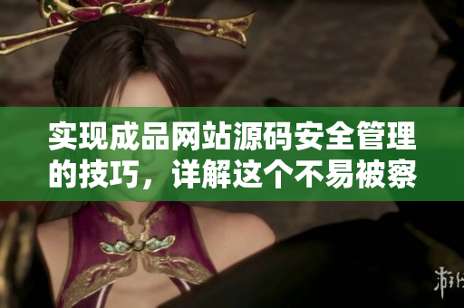 实现成品网站源码安全管理的技巧，详解这个不易被察觉的方法