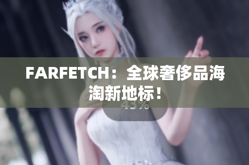 FARFETCH：全球奢侈品海淘新地标！