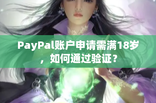 PayPal账户申请需满18岁，如何通过验证？