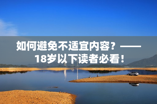 如何避免不适宜内容？——18岁以下读者必看！